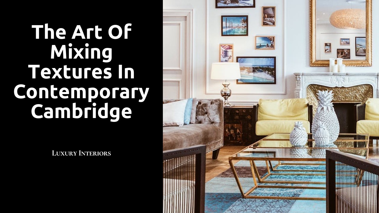 The Art of Mixing Textures in Contemporary Cambridge Designs